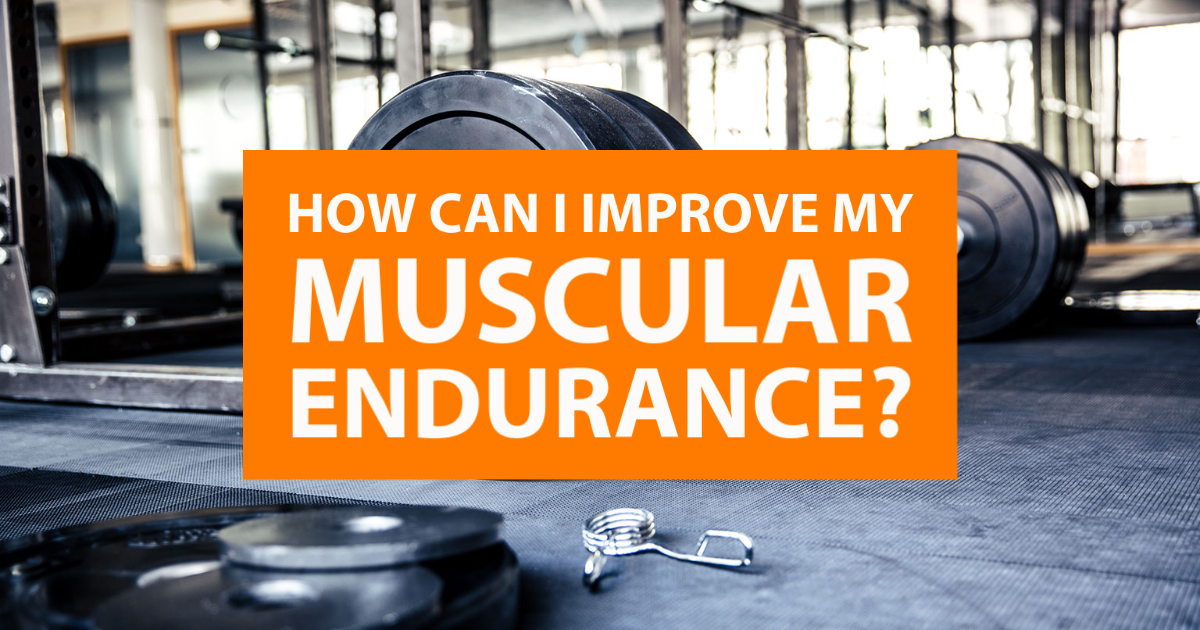 How Can I Improve My Muscular Endurance?